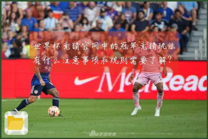 世界杯竞猜官网中的冠军竞猜玩法有什么注意事项和规则需要了解？