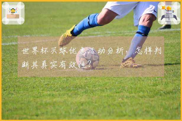 世界杯买球优惠活动分析，怎样判断其真实有效性？